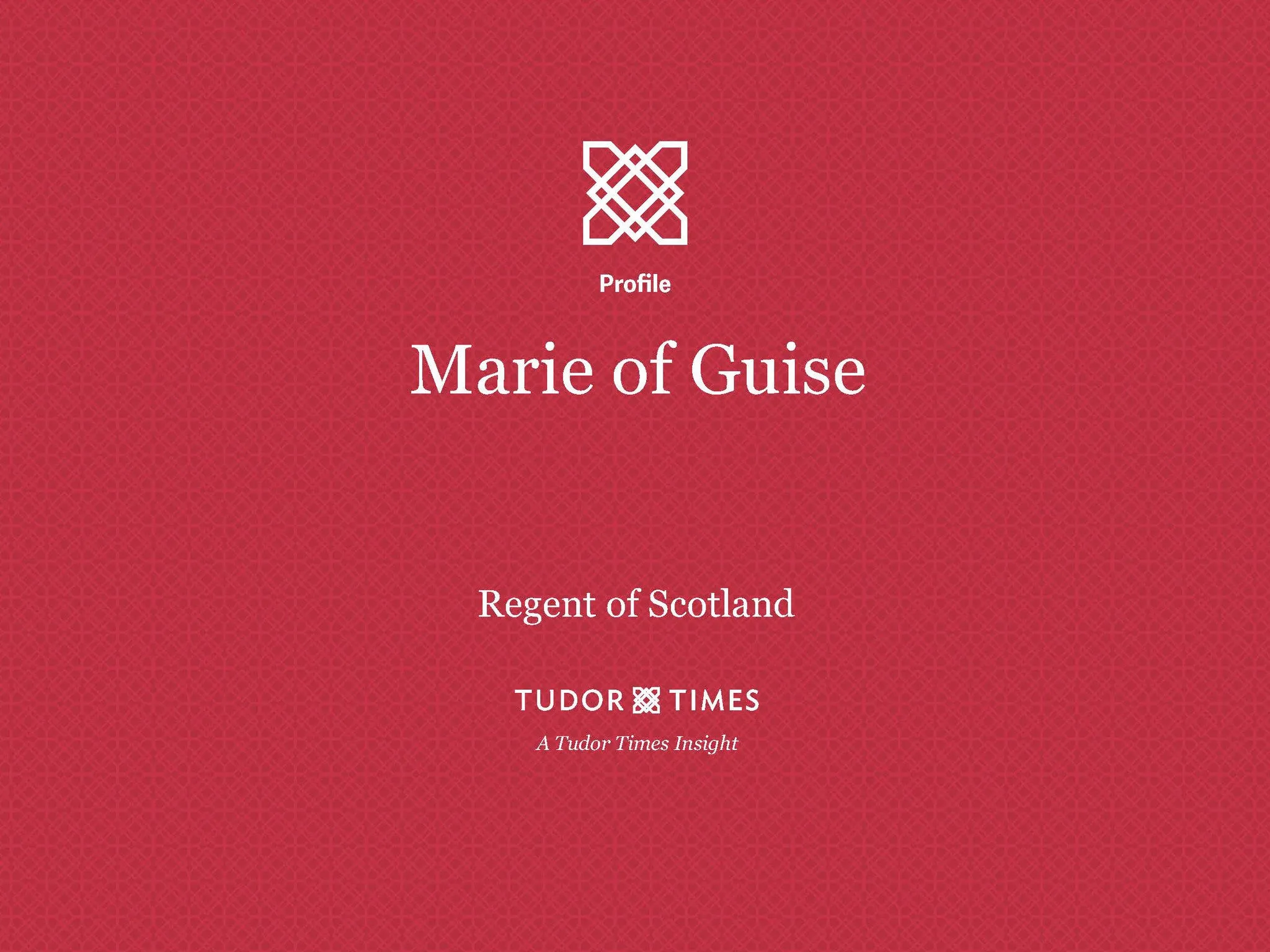 Tudor Times Insights: Marie of Guise, Regent of Scotland